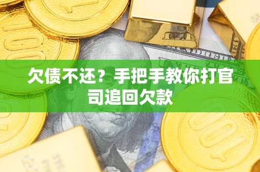 武汉欠债不还？手把手教你打官司追回欠款
