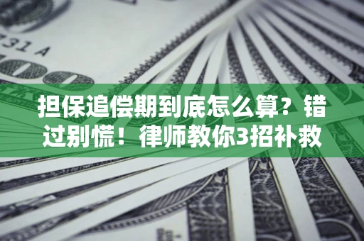 武汉担保追偿期到底怎么算？错过别慌！律师教你3招补救