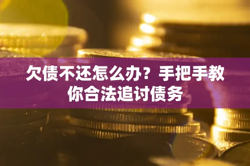 武汉欠债不还怎么办？手把手教你合法追讨债务