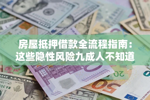 武汉房屋抵押借款全流程指南：这些隐性风险九成人不知道