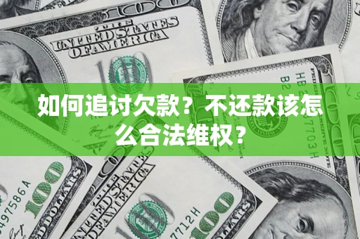 武汉如何追讨欠款？不还款该怎么合法维权？