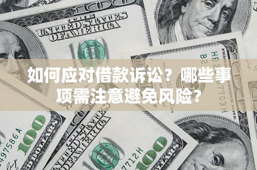 武汉如何应对借款诉讼？哪些事项需注意避免风险？
