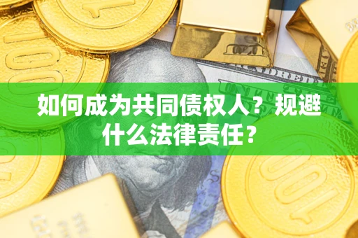 武汉如何成为共同债权人？规避什么法律责任？