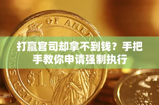 武汉打赢官司却拿不到钱？手把手教你申请强制执行