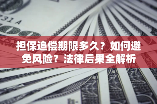 武汉担保追偿期限多久？如何避免风险？法律后果全解析
