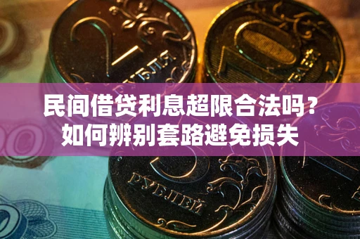 武汉民间借贷利息超限合法吗？如何辨别套路避免损失