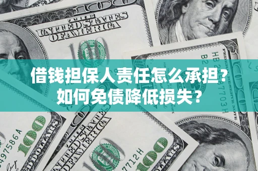 武汉借钱担保人责任怎么承担？如何免债降低损失？