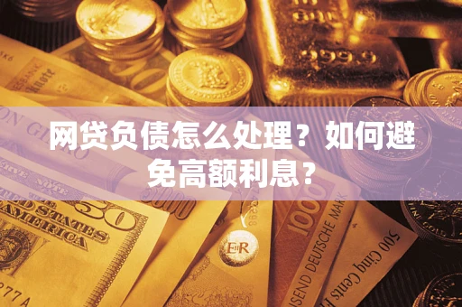 武汉网贷负债怎么处理？如何避免高额利息？