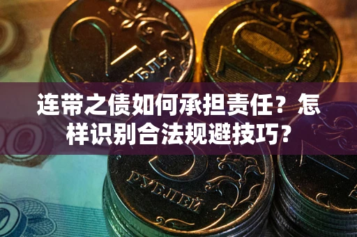 武汉连带之债如何承担责任？怎样识别合法规避技巧？