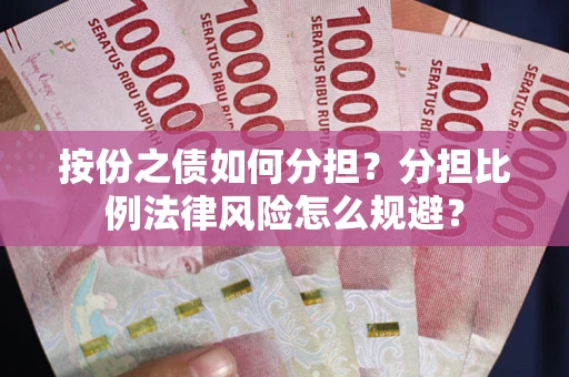 武汉按份之债如何分担？分担比例法律风险怎么规避？
