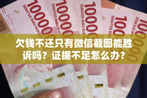 武汉欠钱不还只有微信截图能胜诉吗？证据不足怎么办？