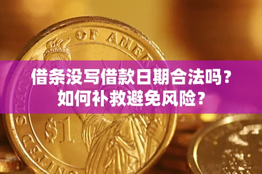武汉借条没写借款日期合法吗？如何补救避免风险？
