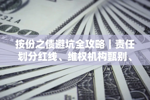 武汉按份之债避坑全攻略｜责任划分红线、维权机构甄别、纠纷处理全流程拆解