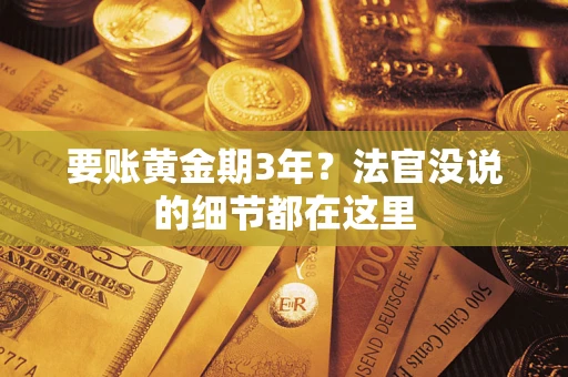 武汉要账黄金期3年？法官没说的细节都在这里