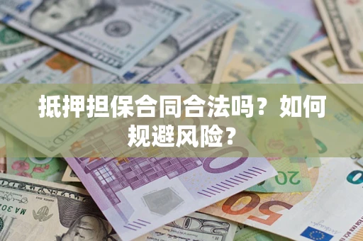 武汉抵押担保合同合法吗？如何规避风险？