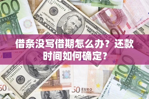 武汉借条没写借期怎么办？还款时间如何确定？