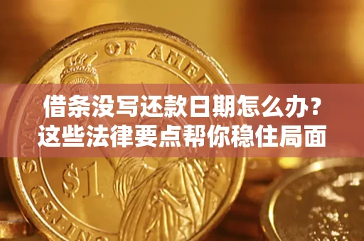 武汉借条没写还款日期怎么办？这些法律要点帮你稳住局面