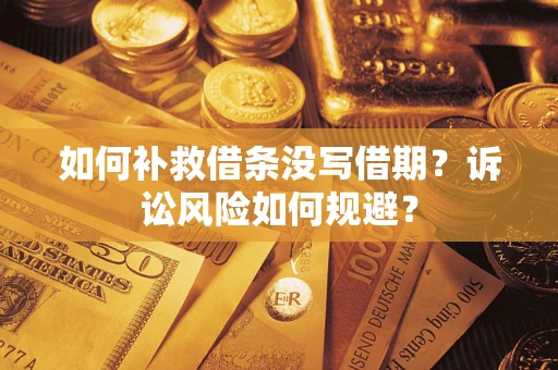武汉如何补救借条没写借期？诉讼风险如何规避？