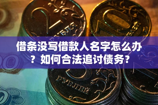 武汉借条没写借款人名字怎么办？如何合法追讨债务？
