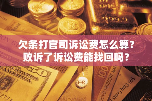 武汉欠条打官司诉讼费怎么算？败诉了诉讼费能找回吗？