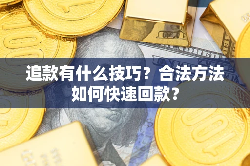 武汉追款有什么技巧？合法方法如何快速回款？