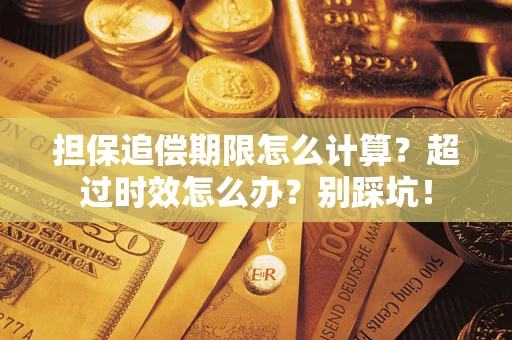 武汉担保追偿期限怎么计算？超过时效怎么办？别踩坑！