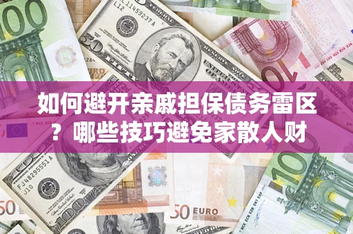 武汉如何避开亲戚担保债务雷区？哪些技巧避免家散人财
