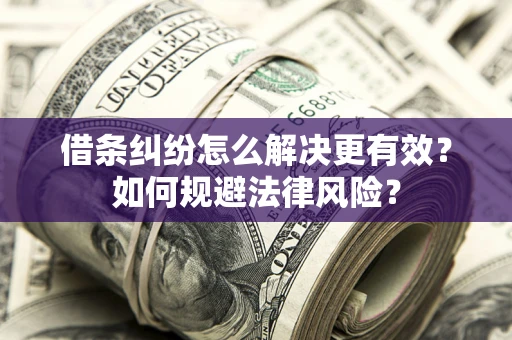 武汉借条纠纷怎么解决更有效？如何规避法律风险？