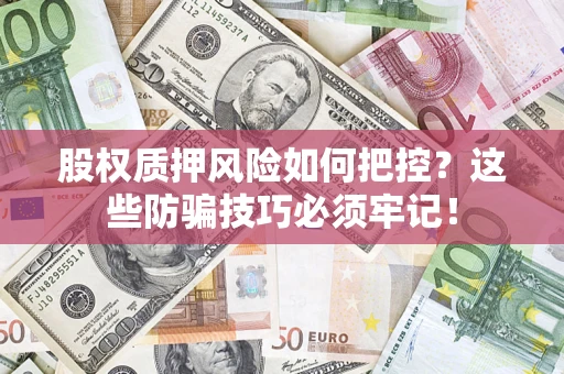 武汉股权质押风险如何把控？这些防骗技巧必须牢记！