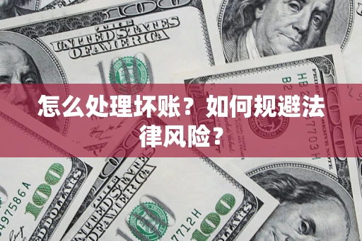 武汉怎么处理坏账？如何规避法律风险？
