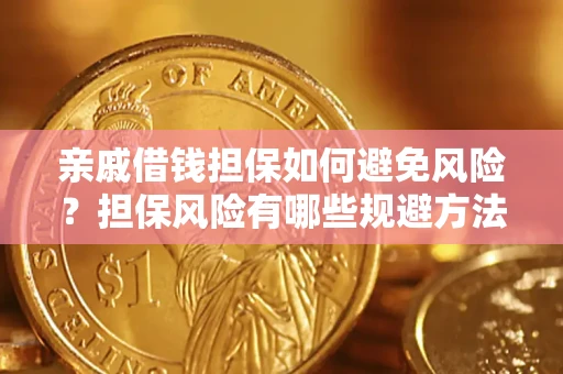 武汉亲戚借钱担保如何避免风险？担保风险有哪些规避方法？