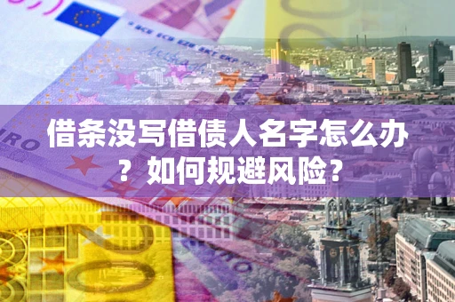 武汉借条没写借债人名字怎么办？如何规避风险？