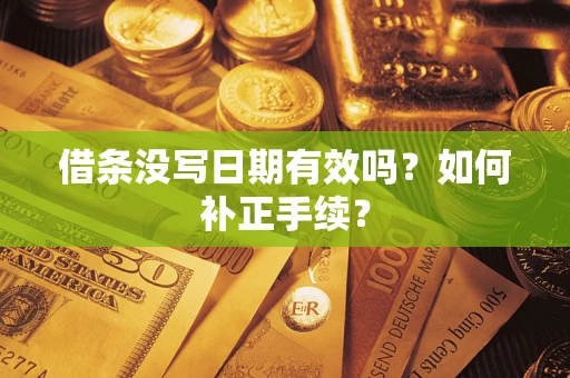 武汉借条没写日期有效吗？如何补正手续？