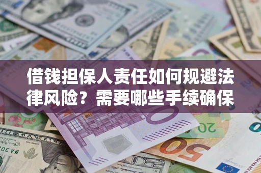 武汉借钱担保人责任如何规避法律风险？需要哪些手续确保安全？