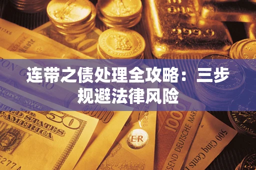 武汉连带之债处理全攻略：三步规避法律风险