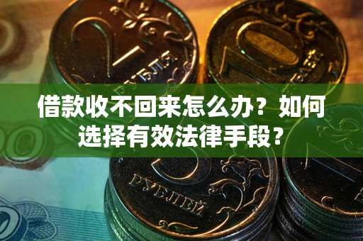 武汉借款收不回来怎么办？如何选择有效法律手段？