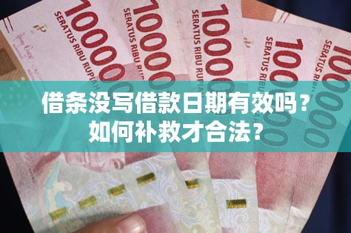 武汉借条没写借款日期有效吗？如何补救才合法？