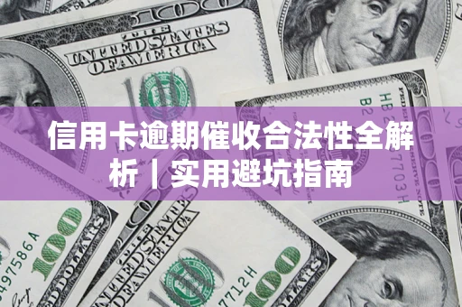 武汉信用卡逾期催收合法性全解析｜实用避坑指南