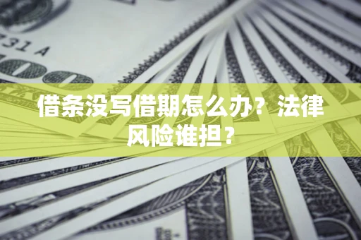 武汉借条没写借期怎么办？法律风险谁担？